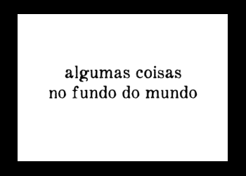 Algumas coisas no fundo do mundo<br> Raul Hirsch Nascimento Teixeira Algumas coisas no fundo do mundo Raul Hirsch Nascimento Teixeira