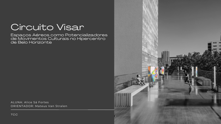 Circuito Visar: Espaços Aéreos como Potencializadores de Movimentos Culturais no Hipercentro de Belo Horizonte <br>Alice Sá Fortes Alvares Circuito Visar: Espaços Aéreos como Potencializadores de Movimentos Culturais no Hipercentro de Belo Horizonte Alice Sá Fortes Alvares