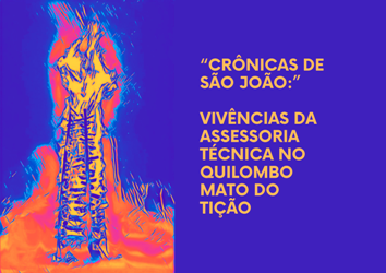 "Crônicas de São João": Vivências da Assessoria Técnica no Quilombo Mato do Tição<br> Giovana do Carmo Vaz "Crônicas de São João": Vivências da Assessoria Técnica no Quilombo Mato do Tição Giovana do Carmo Vaz