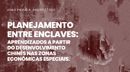 Planejamento entre enclaves: Aprendizados a partir do desenvolvimento chinês nas zonas econômicas especiais<br> João Paulo Araújo Souto Planejamento entre enclaves: Aprendizados a partir do desenvolvimento chinês nas zonas econômicas especiais João Paulo Araújo Souto