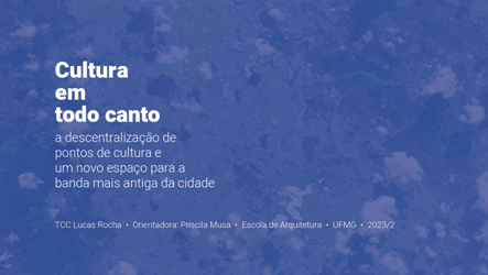 Cultura em todo canto: a descentralização de pontos de cultura e um novo espaço para a banda mais antiga da cidade<br> Lucas Augusto Rocha Resende Cultura em todo canto: a descentralização de pontos de cultura e um novo espaço para a banda mais antiga da cidade Lucas Augusto Rocha Resende